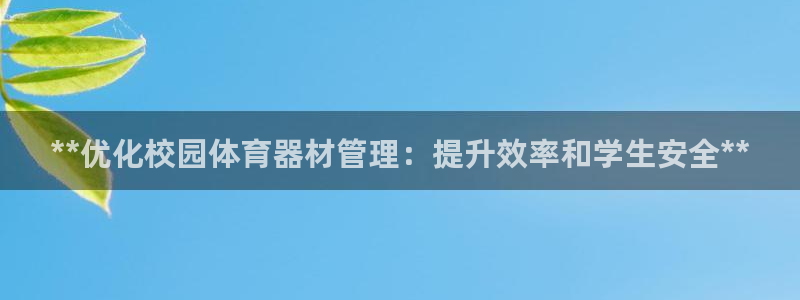 星欧娱乐24小时客服电话：**优化校园体育器材管理：