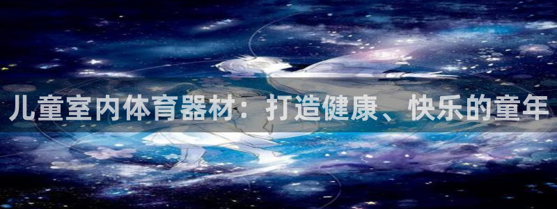 星欧娱乐挂机教程视频：儿童室内体育器材：打造健康、快